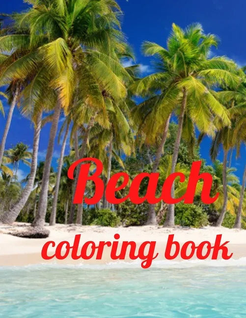 Beach coloring book: An Adult Coloring Book Featuring Fun and Relaxing Beach Vacation Scenes, Peaceful Ocean Landscapes and Beautiful Summe - Paperback