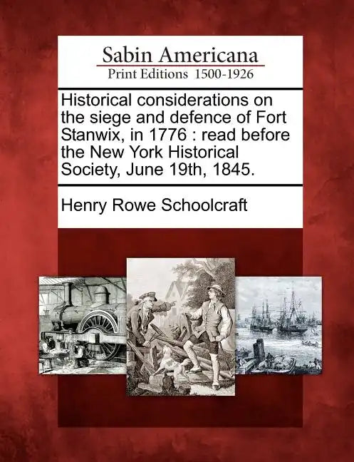 Historical Considerations on the Siege and Defence of Fort Stanwix, in 1776: Read Before the New York Historical Society, June 19th, 1845. - Paperback