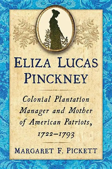 Eliza Lucas Pinckney: Colonial Plantation Manager and Mother of American Patriots, 1722-1793 - Paperback