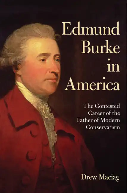 Edmund Burke in America: The Contested Career of the Father of Modern Conservatism - Paperback