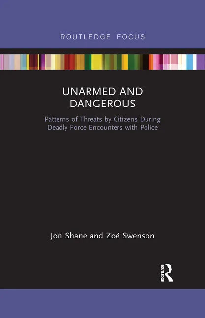 Unarmed and Dangerous: Patterns of Threats by Citizens During Deadly Force Encounters with Police - Paperback