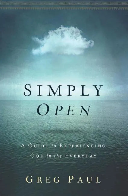 Simply Open: A Guide to Experiencing God in the Everyday - Paperback