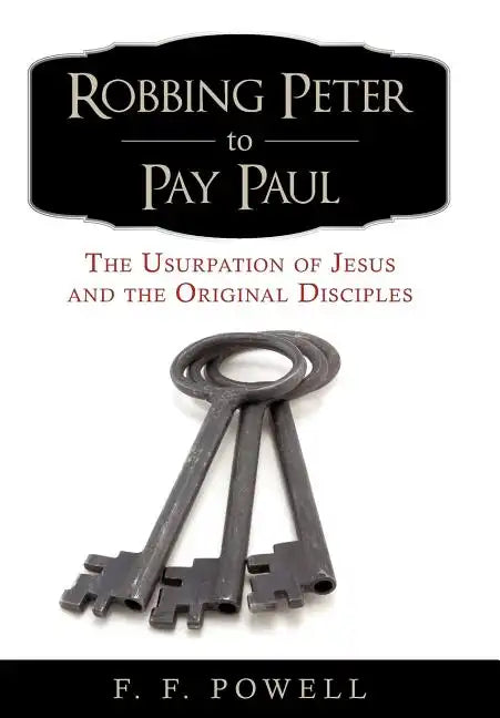Robbing Peter to Pay Paul: The Usurpation of Jesus and the Original Disciples - Hardcover