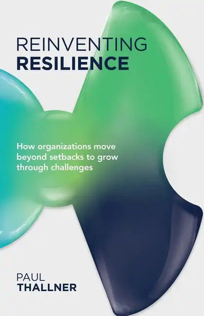 Reinventing Resilience: How Organizations Move Beyond Setbacks to Grow Through Challenges - Paperback
