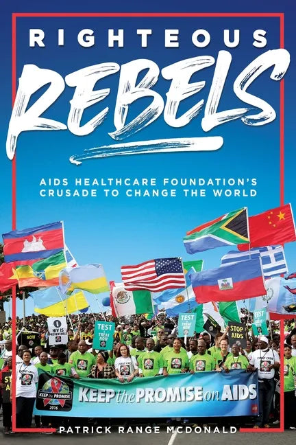 Righteous Rebels [Revised Edition]: AIDS Healthcare Foundation's Crusade to Change the World - Hardcover