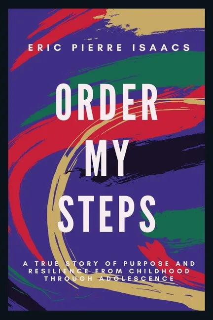 Order My Steps: A True Story of Purpose and Resilience from Childhood through Adolescence - Paperback
