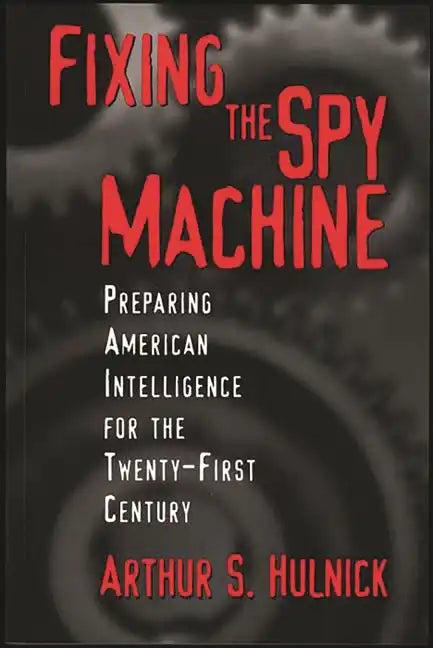 Fixing the Spy Machine: Preparing American Intelligence for the Twenty-First Century - Paperback