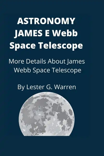 Astronomy James E. Webb Space Telescope: More Details About James Webb Space Telescope - Paperback
