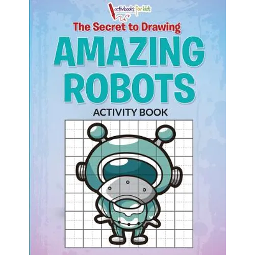 The Secret to Drawing Amazing Robots - Paperback