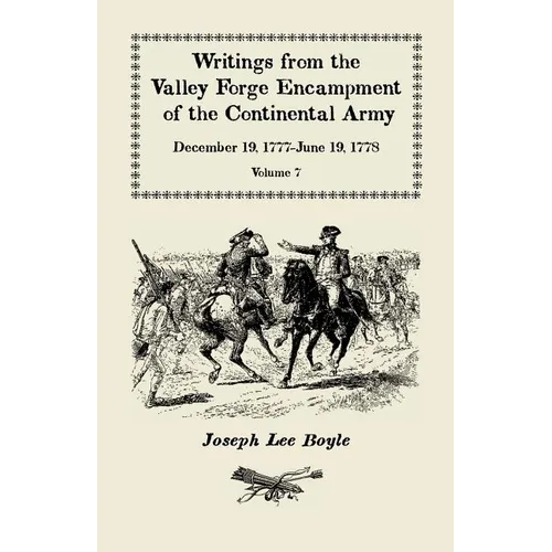 Writings from the Valley Forge Encampment of the Continental Army, December 19, 1777-June 19, 1778, Volume VII: 