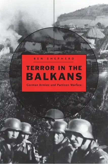 Terror in the Balkans: German Armies and Partisan Warfare - Hardcover