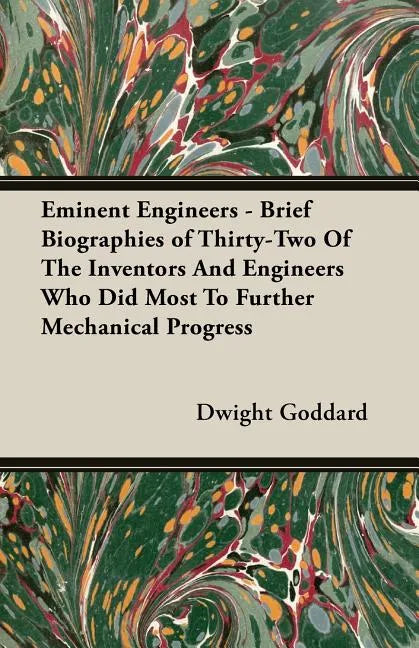 Eminent Engineers - Brief Biographies of Thirty-Two of the Inventors and Engineers Who Did Most to Further Mechanical Progress - Paperback