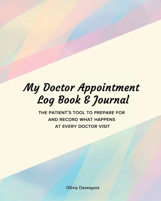 My Doctor Appointment Log Book and Journal: The Patient's Tool to Prepare for and Record What Happens at Every Doctor Visit - Paperback