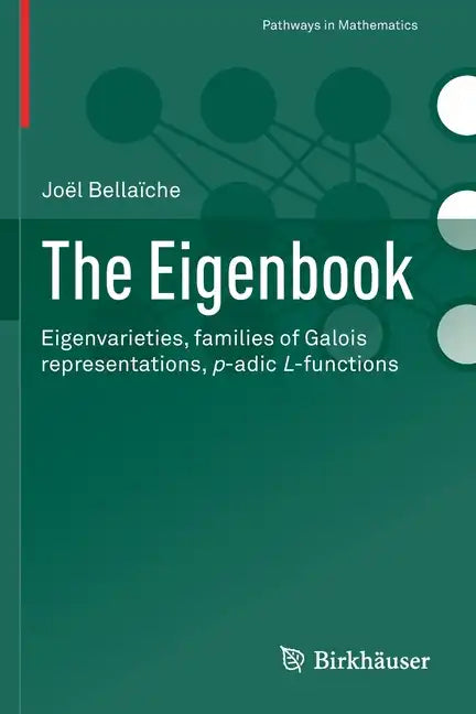 The Eigenbook: Eigenvarieties, Families of Galois Representations, P-Adic L-Functions - Paperback