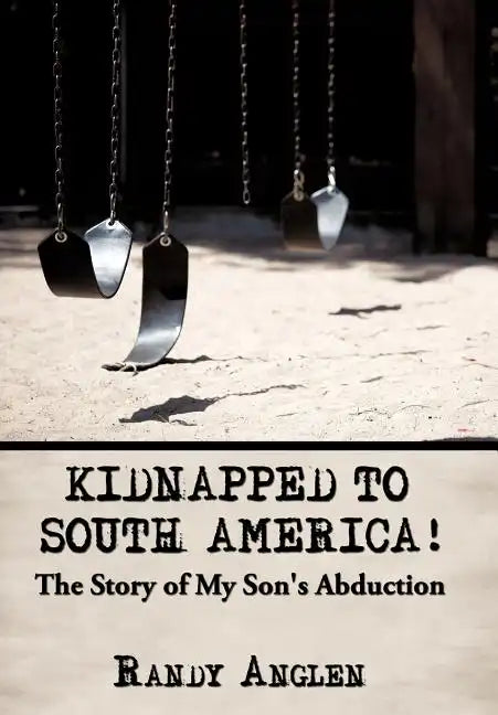 Kidnapped to South America!: The Story of My Son's Abduction - Hardcover