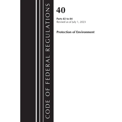 Code of Federal Regulations, Title 40 Protection of the Environment 82-84, Revised as of July 1, 2023 - Paperback