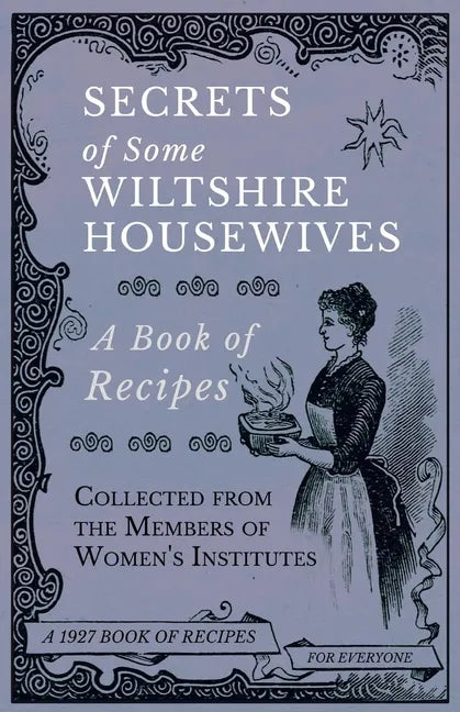 Secrets of Some Wiltshire Housewives - A Book of Recipes Collected from the Members of Women's Institutes - Paperback