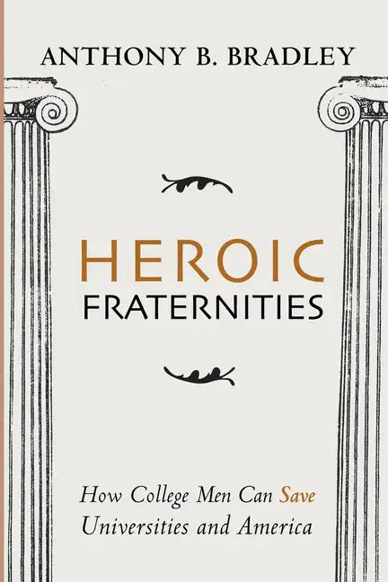 Heroic Fraternities: How College Men Can Save Universities and America - Paperback