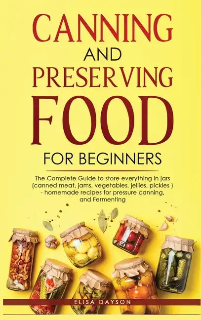 Canning and Preserving Food for Beginners: The Complete Guide to store everything in jars ( canned meat, jams, vegetables, jellies, pickles ) - homema - Hardcover