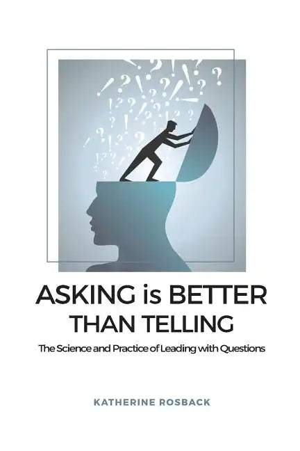 Asking is Better Than Telling: The Science and Practice of Leading with Questions - Paperback