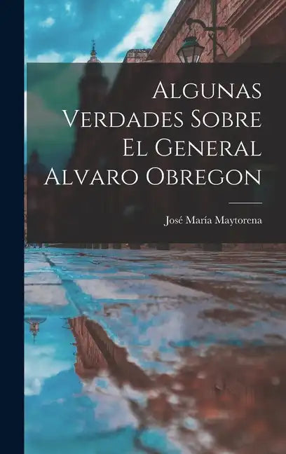 Algunas Verdades Sobre El General Alvaro Obregon - Hardcover