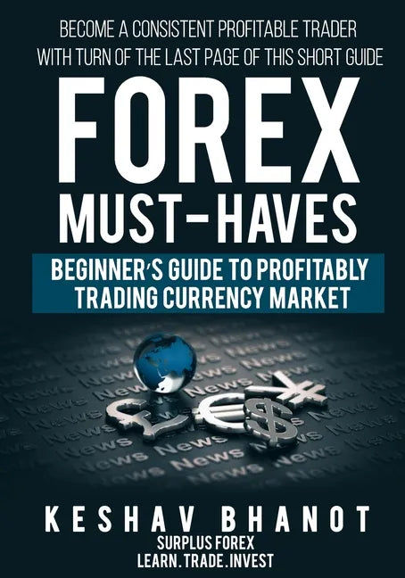 FOREX MUST-HAVES Beginner's Guide to Profitably Trading Currency Market: Become a consistent profitable trader with turn of the last page of this shor - Paperback
