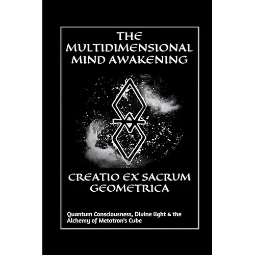 Creatio Ex Sacrum Geometrica: Quantum Consciousness, Divine Light & the Alchemy of Metatrons Cube - Paperback