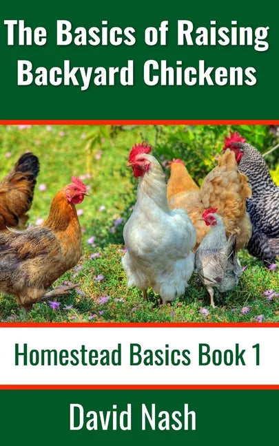 The Basics of Raising Backyard Chickens: Beginner's Guide to Selling Eggs, Raising, Feeding, and Butchering Chickens - Paperback