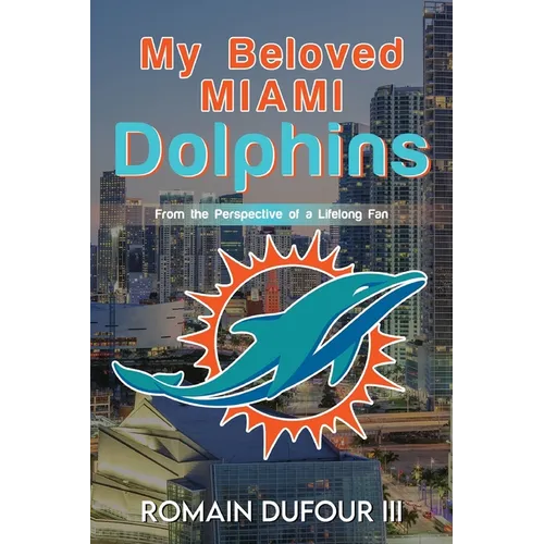 My Beloved Miami Dolphins: From the Perspective of a Lifelong Fan - Paperback