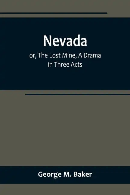 Nevada; or, The Lost Mine, A Drama in Three Acts - Paperback