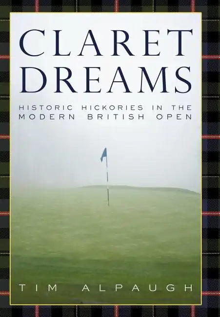 Claret Dreams: Historic Hickories in the Modern British Open - Hardcover