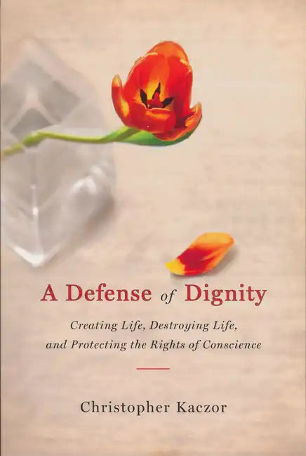 Defense of Dignity: Creating Life, Destroying Life, and Protecting the Rights of Conscience - Paperback