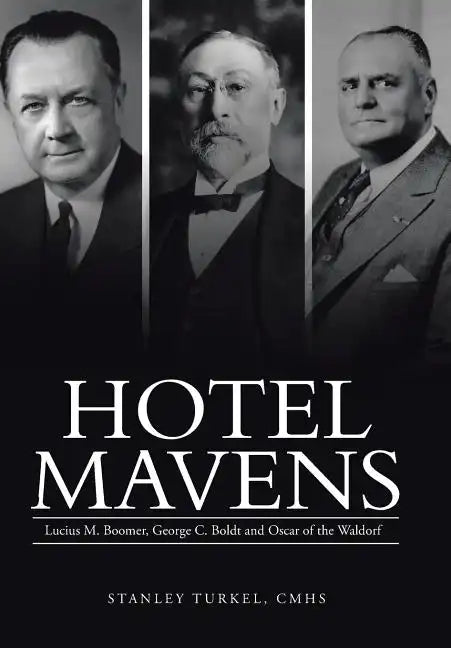 Hotel Mavens: Lucius M. Boomer, George C. Boldt and Oscar of the Waldorf - Hardcover