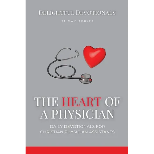 The Heart Of A Physician: Daily Devotionals for Christian Physician Assistants - Paperback
