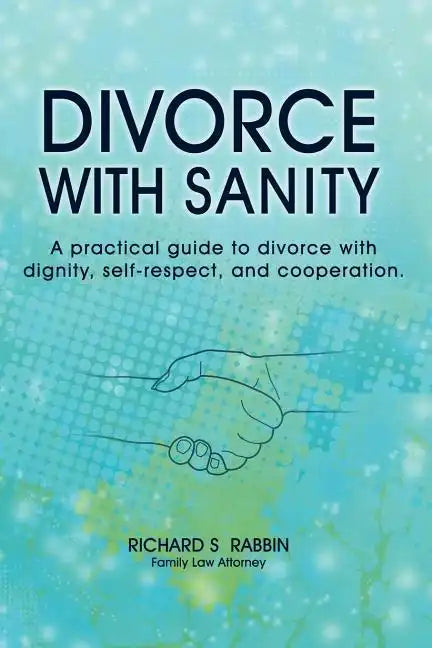 Divorce with Sanity: A Practical Guide to Divorce with Dignity, Self-Respect, and Cooperation. - Paperback