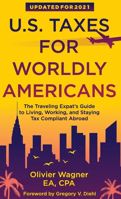 U.S. Taxes for Worldly Americans: The Traveling Expat's Guide to Living, Working, and Staying Tax Compliant Abroad - Hardcover