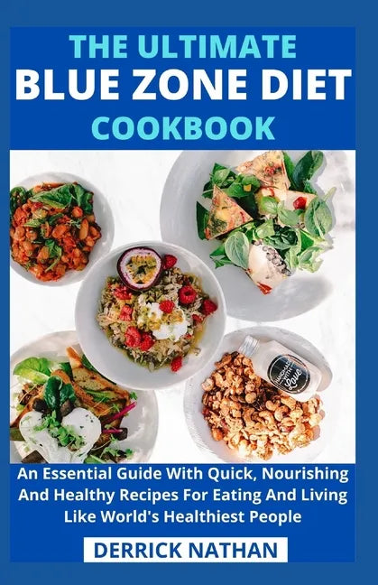 The Ultimate Blue Zone Diet Cookbook: An Essential Guide With Quick, Nourishing And Healthy Recipes For Eating And Living Like World's Healthiest Peop - Paperback