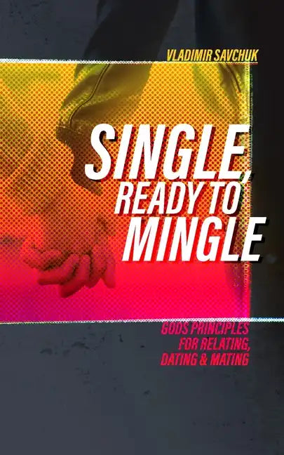 Single and Ready to Mingle: Gods principles for relating, dating & mating - Paperback