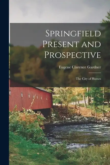 Springfield Present and Prospective: The City of Homes - Paperback