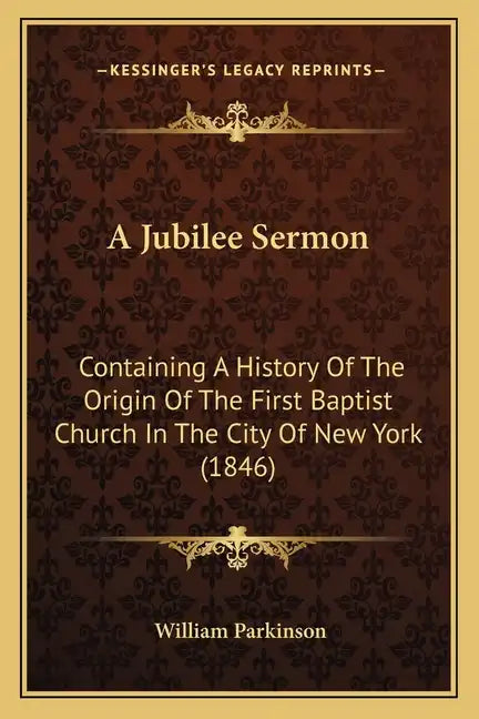 A Jubilee Sermon: Containing A History Of The Origin Of The First Baptist Church In The City Of New York (1846) - Paperback