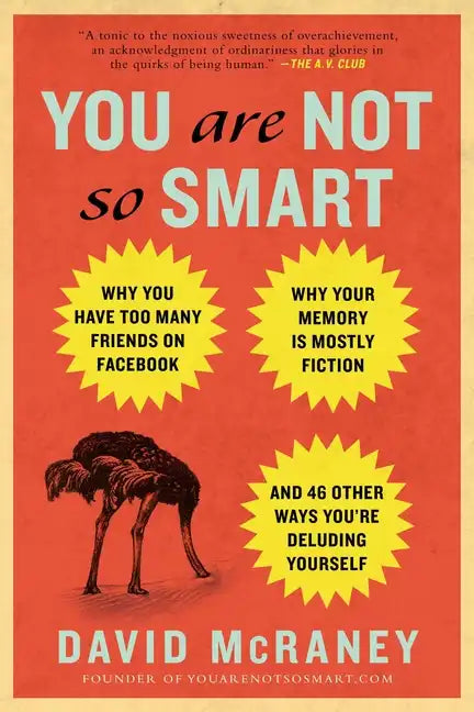 You Are Not So Smart: Why You Have Too Many Friends on Facebook, Why Your Memory Is Mostly Fiction, and 46 Other Ways You're Deluding Yourself - Paperback