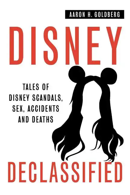 Disney Declassified: Tales of Real Life Disney Scandals, Sex, Accidents and Deaths - Paperback