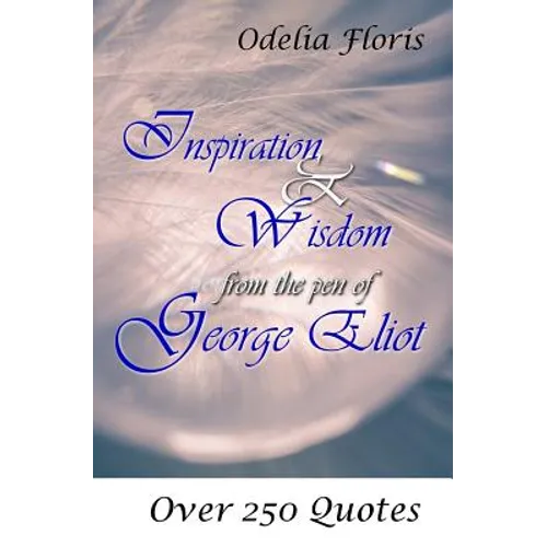 Inspiration & Wisdom from the Pen of George Eliot: Over 250 Quotes - Paperback