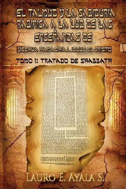 El Talmud y la Sabiduría Rabínica a la Luz de las Enseñanzas de Yeshúa Hamashiaj, Jesús el Cristo: Tomo I: Tratado de Shabbath - Paperback