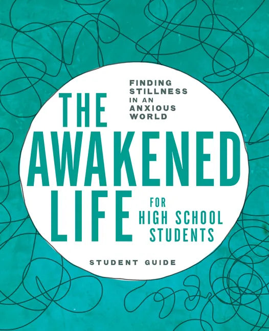 The Awakened Life for High School Students: Student Guide: Finding Stillness in an Anxious World - Paperback