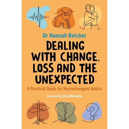 Dealing with Change, Loss and the Unexpected: A Practical Guide for Neurodivergent Adults - Paperback