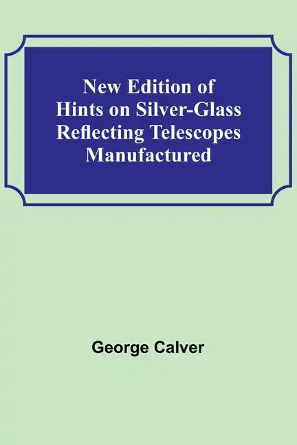New Edition of Hints on Silver-Glass Reflecting Telescopes Manufactured - Paperback