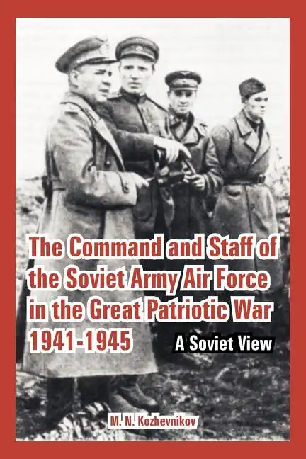 The Command and Staff of the Soviet Army Air Force in the Great Patriotic War 1941-1945: A Soviet View - Paperback