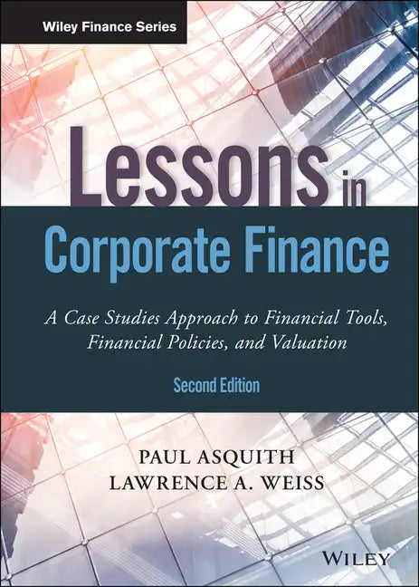 Lessons in Corporate Finance: A Case Studies Approach to Financial Tools, Financial Policies, and Valuation - Hardcover