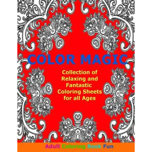 Color Magic: Collection of Relaxing and Fantastic Coloring Sheets For All Ages - Paperback